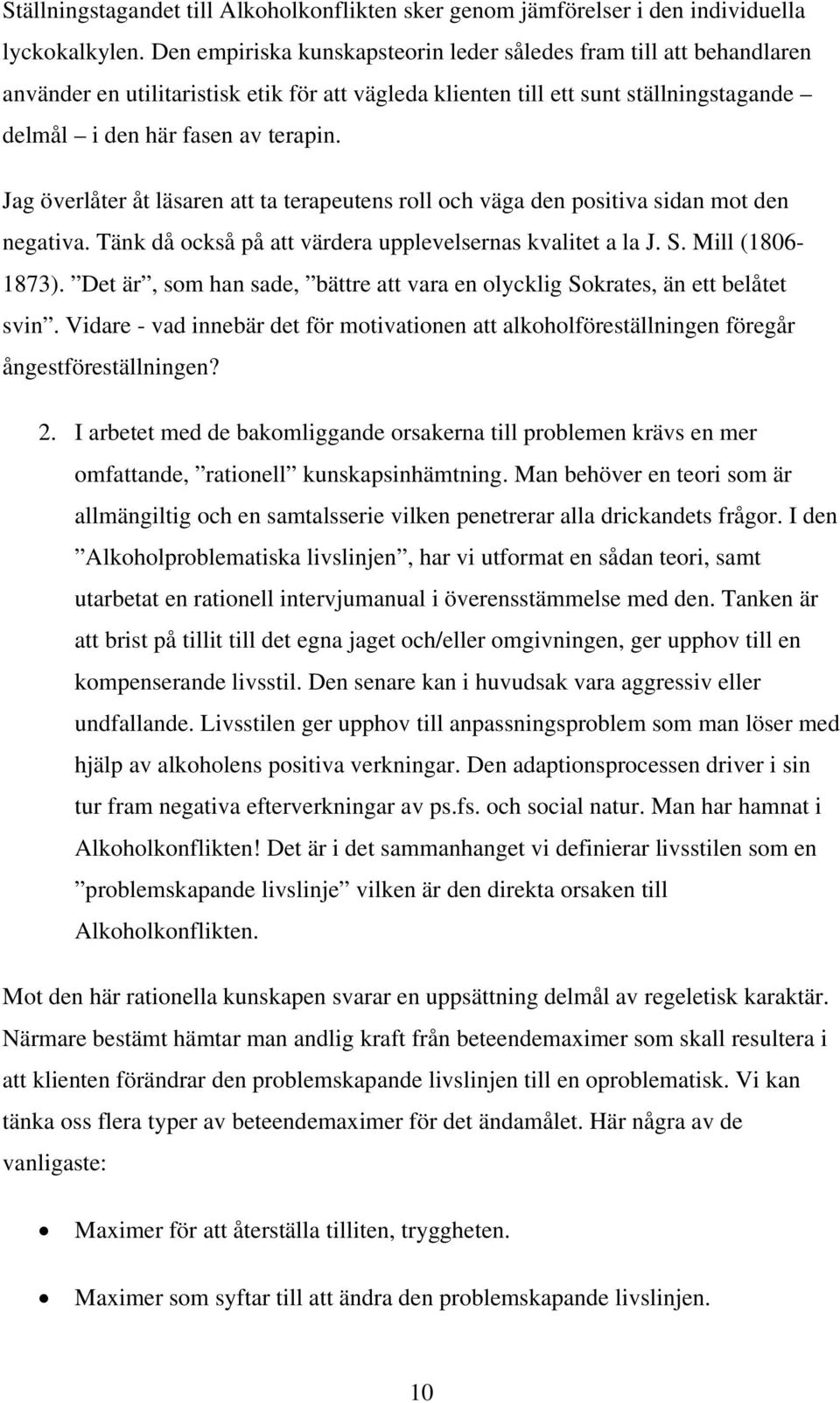 Jag överlåter åt läsaren att ta terapeutens roll och väga den positiva sidan mot den negativa. Tänk då också på att värdera upplevelsernas kvalitet a la J. S. Mill (1806-1873).