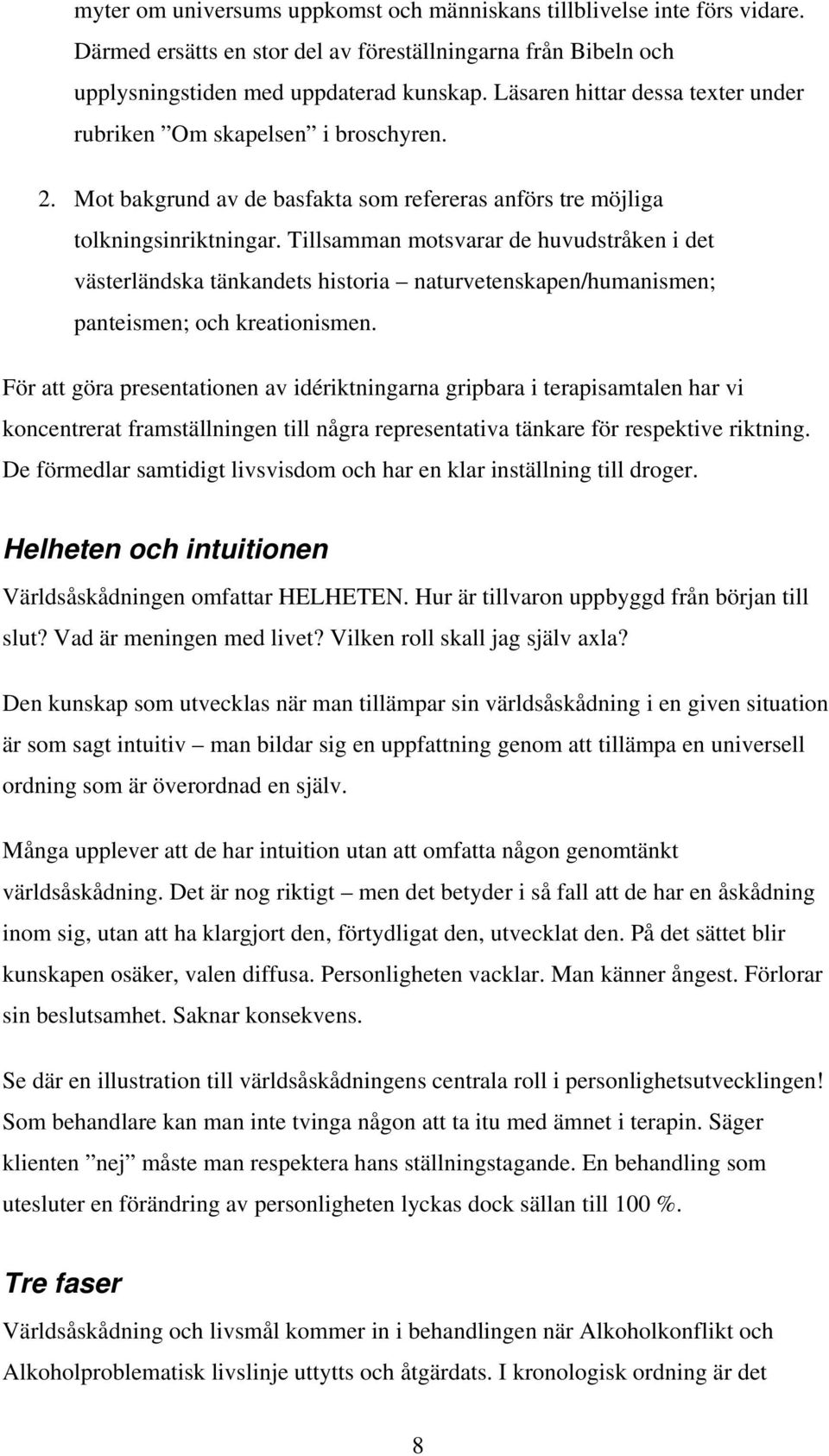 Tillsamman motsvarar de huvudstråken i det västerländska tänkandets historia naturvetenskapen/humanismen; panteismen; och kreationismen.