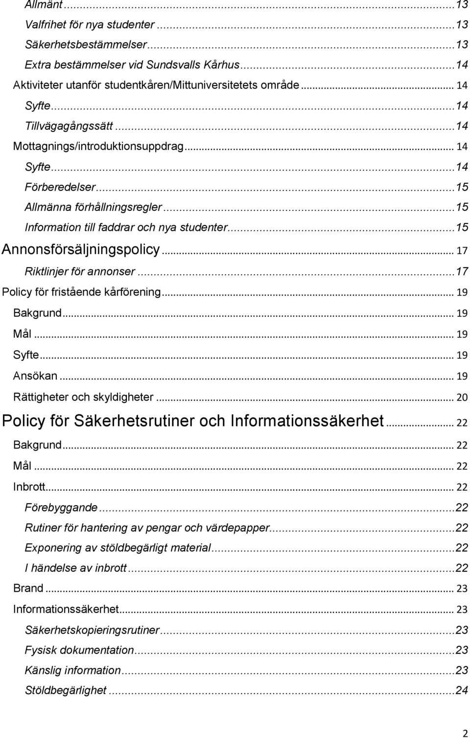 ..15 Annonsförsäljningspolicy... 17 Riktlinjer för annonser...17 Policy för fristående kårförening... 19 Bakgrund... 19 Mål... 19 Syfte... 19 Ansökan... 19 Rättigheter och skyldigheter.