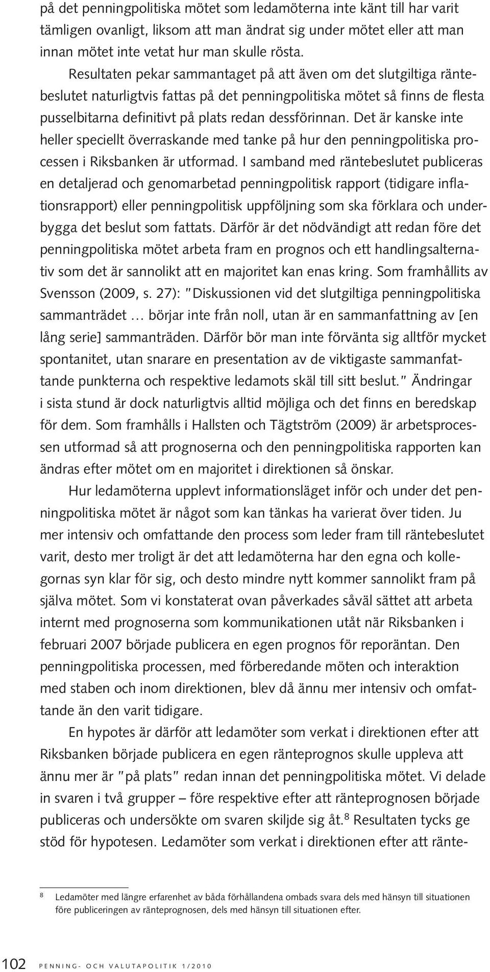 Det är kanske inte heller speciellt överraskande med tanke på hur den penningpolitiska processen i Riksbanken är utformad.