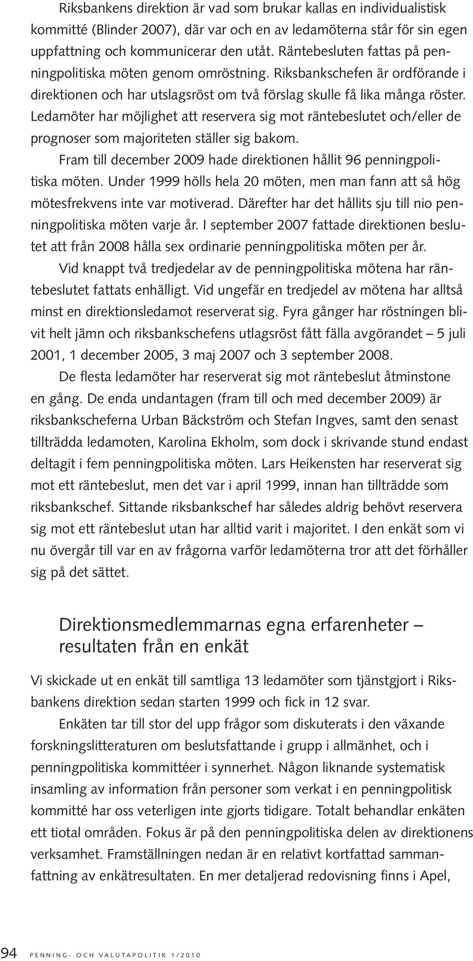 Ledamöter har möjlighet att reservera sig mot räntebeslutet och/eller de prognoser som majoriteten ställer sig bakom. Fram till december 2009 hade direktionen hållit 96 penningpolitiska möten.