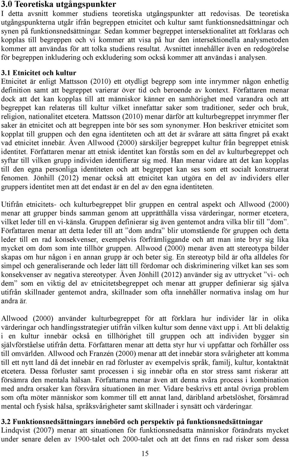 Sedan kommer begreppet intersektionalitet att förklaras och kopplas till begreppen och vi kommer att visa på hur den intersektionella analysmetoden kommer att användas för att tolka studiens resultat.