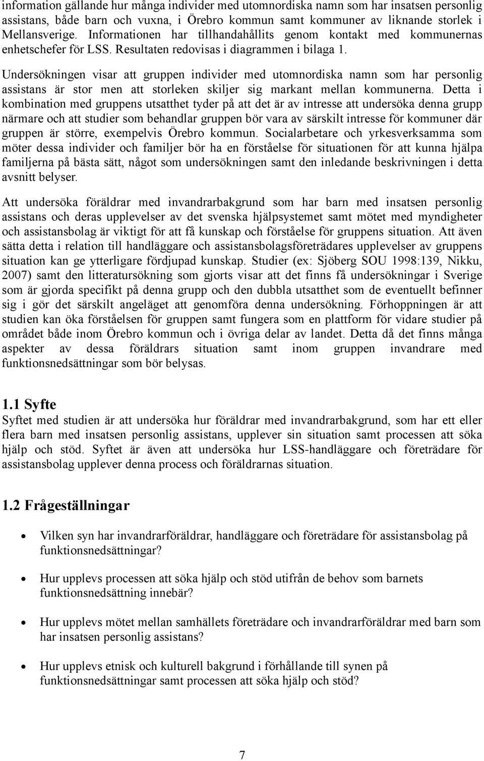 Undersökningen visar att gruppen individer med utomnordiska namn som har personlig assistans är stor men att storleken skiljer sig markant mellan kommunerna.