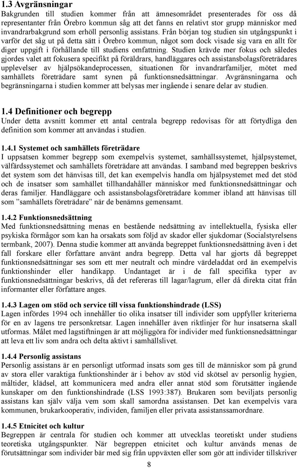 Från början tog studien sin utgångspunkt i varför det såg ut på detta sätt i Örebro kommun, något som dock visade sig vara en allt för diger uppgift i förhållande till studiens omfattning.