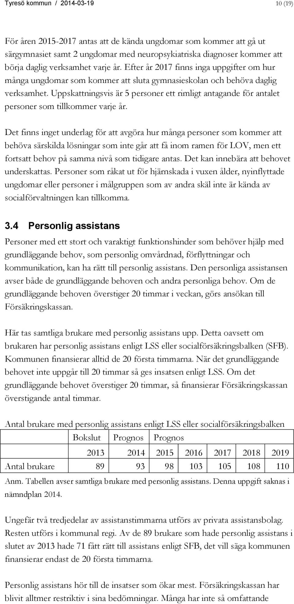 Uppskattningsvis är 5 personer ett rimligt antagande för antalet personer som tillkommer varje år.