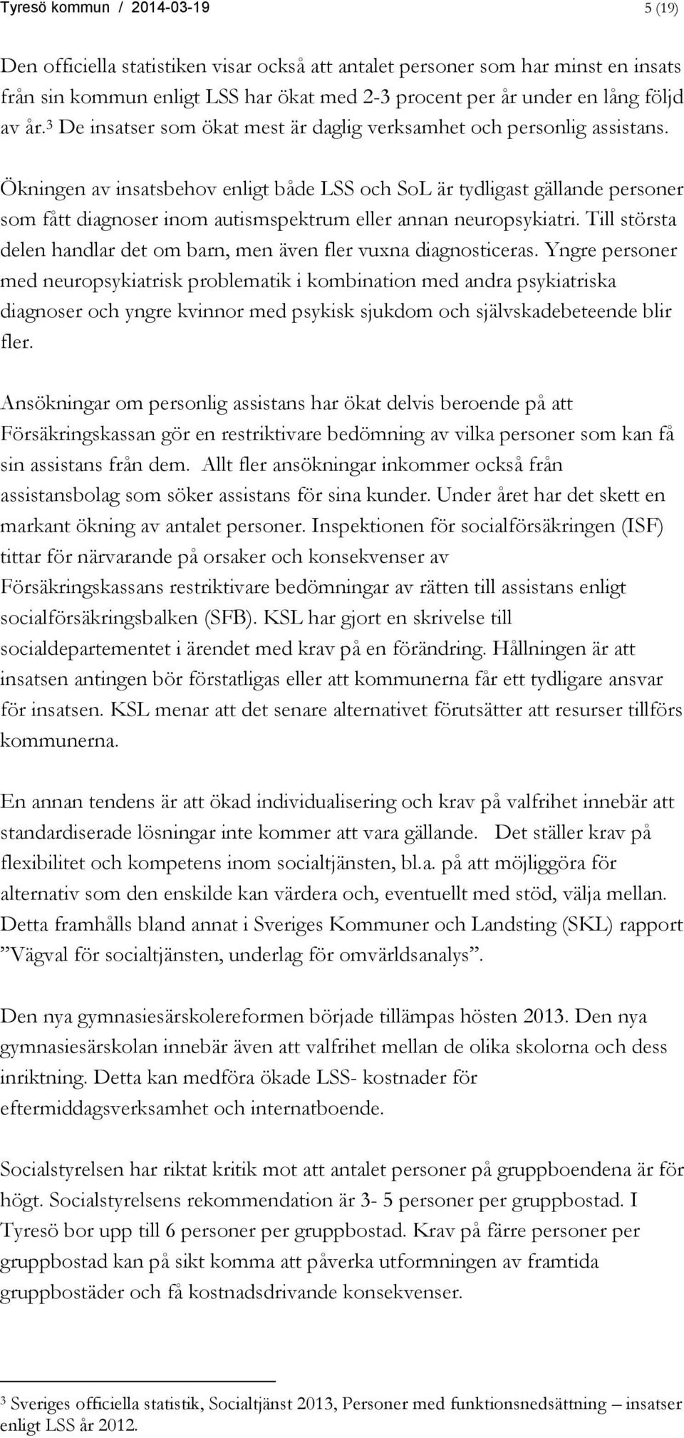 Ökningen av insatsbehov enligt både LSS och SoL är tydligast gällande personer som fått diagnoser inom autismspektrum eller annan neuropsykiatri.