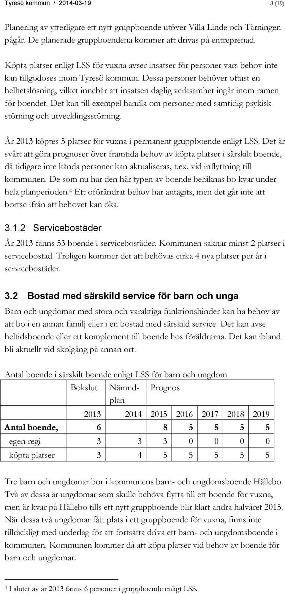 Dessa personer behöver oftast en helhetslösning, vilket innebär att insatsen daglig verksamhet ingår inom ramen för boendet.