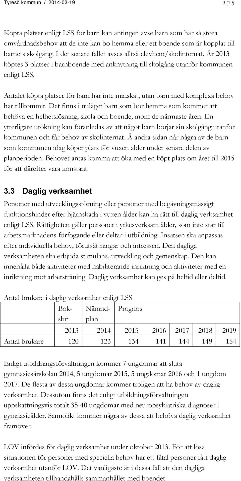 Antalet köpta platser för barn har inte minskat, utan barn med komplexa behov har tillkommit.