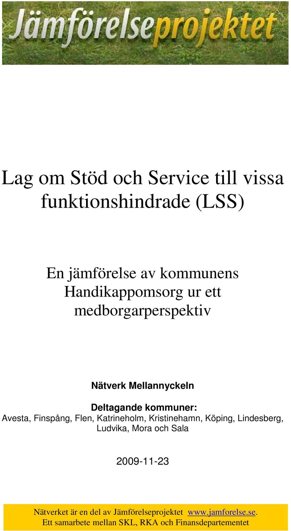 Finspång, Flen, Katrineholm, Kristinehamn, Köping, Lindesberg, Ludvika, Mora och Sala 2009-11-23