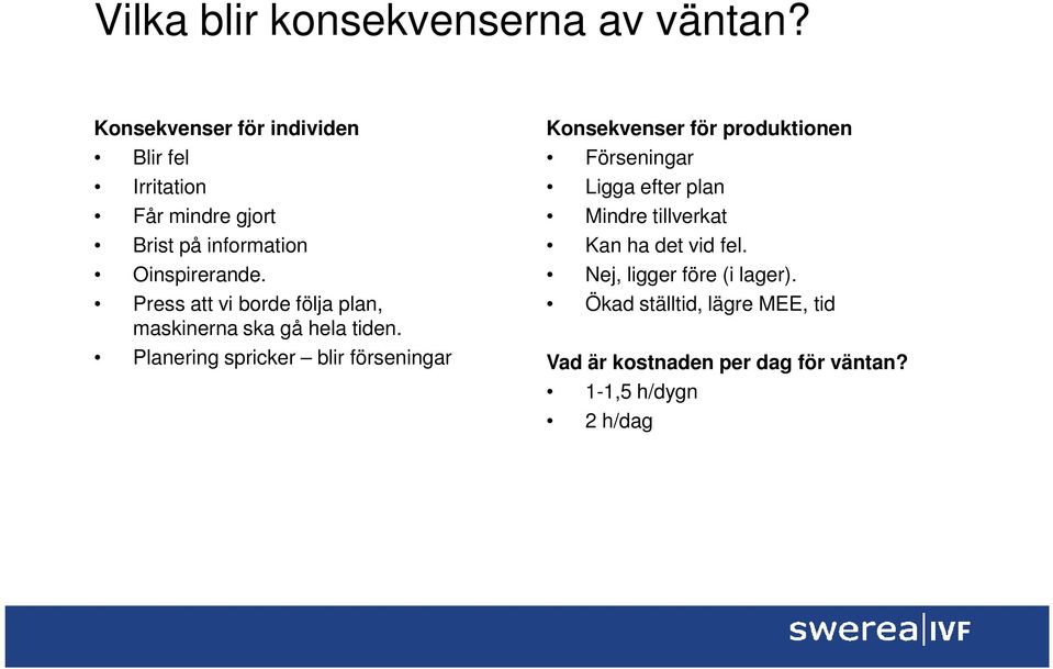 Press att vi borde följa plan, maskinerna ska gå hela tiden.