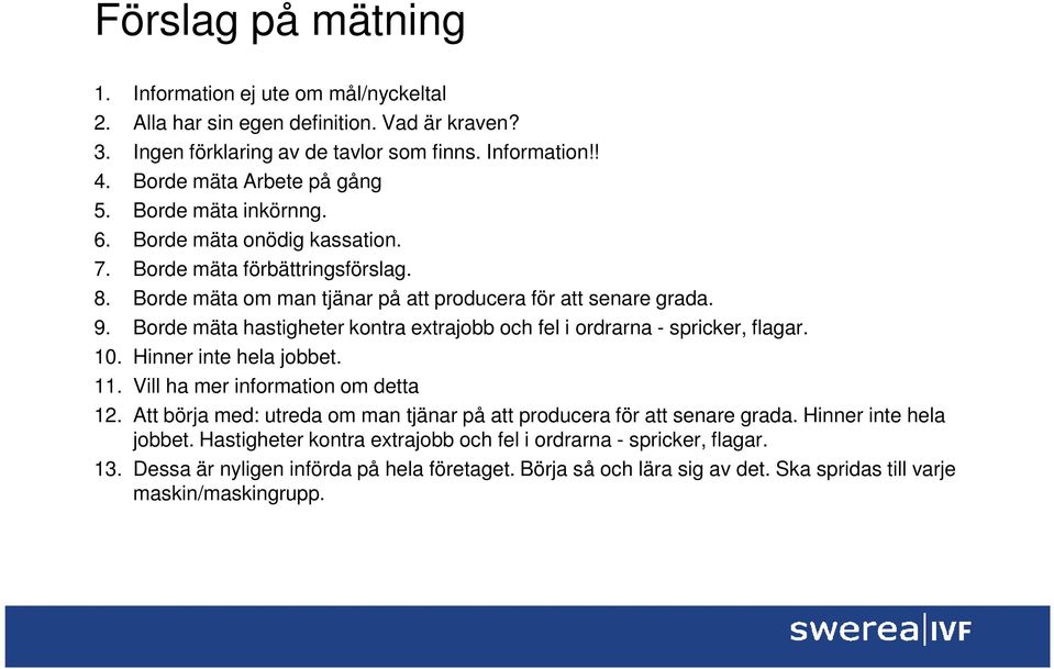 Borde mäta hastigheter kontra extrajobb och fel i ordrarna - spricker, flagar. 10. Hinner inte hela jobbet. 11. Vill ha mer information om detta 12.