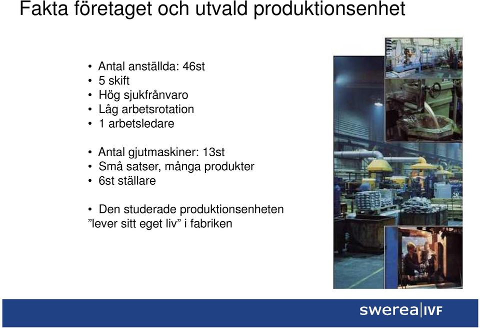 Antal gjutmaskiner: 13st Små satser, många produkter 6st