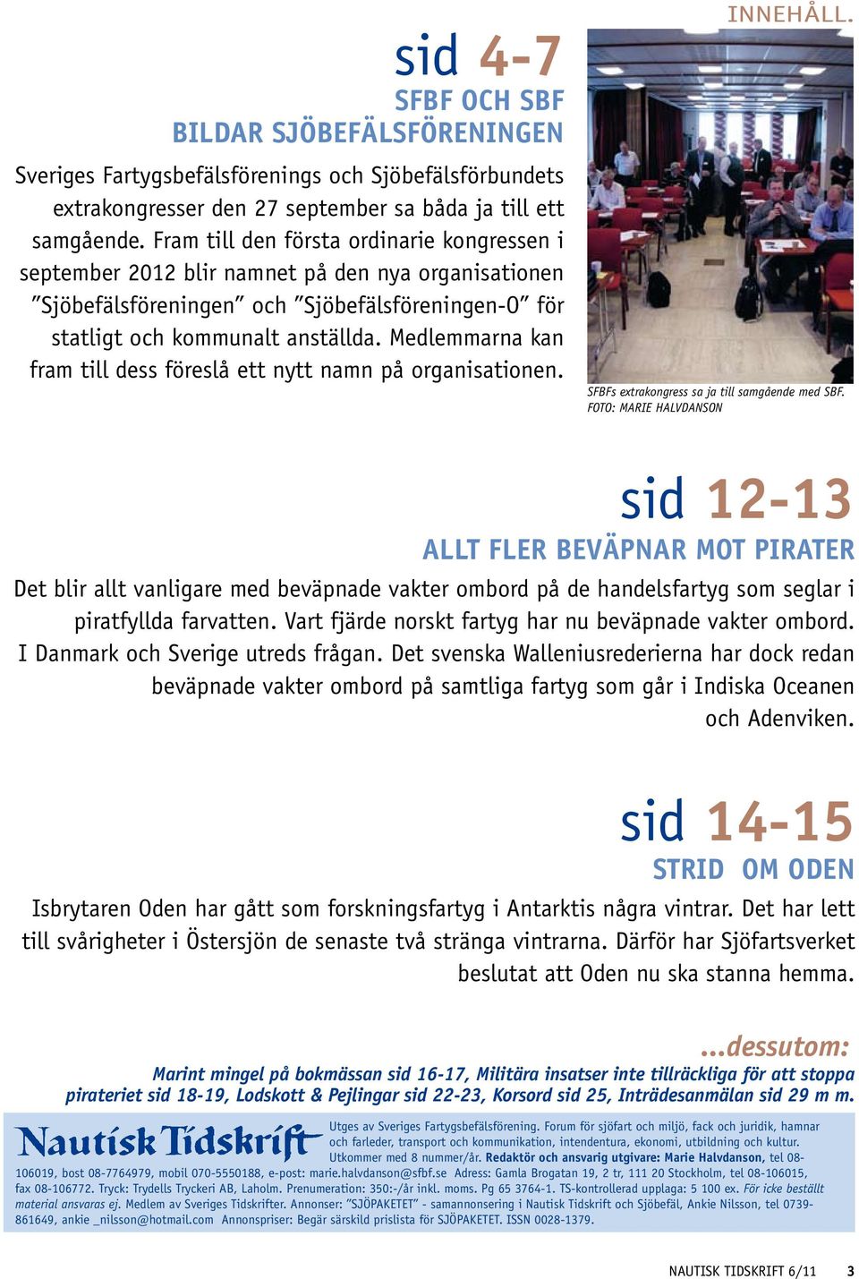 Medlemmarna kan fram till dess föreslå ett nytt namn på organisationen. INNEHÅLL. SFBFs extrakongress sa ja till samgående med SBF.