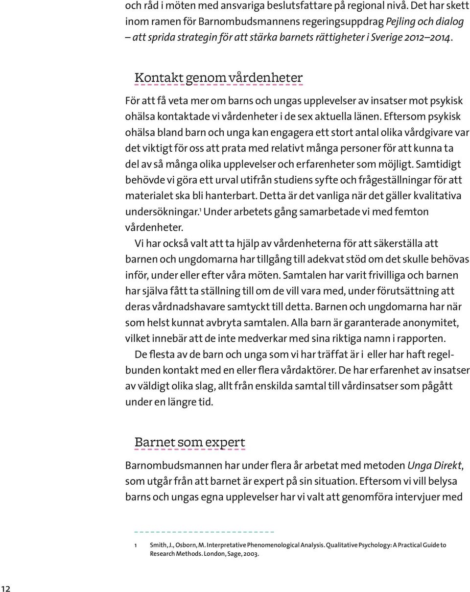 Kontakt genom vårdenheter För att få veta mer om barns och ungas upplevelser av insatser mot psykisk ohälsa kontaktade vi vårdenheter i de sex aktuella länen.