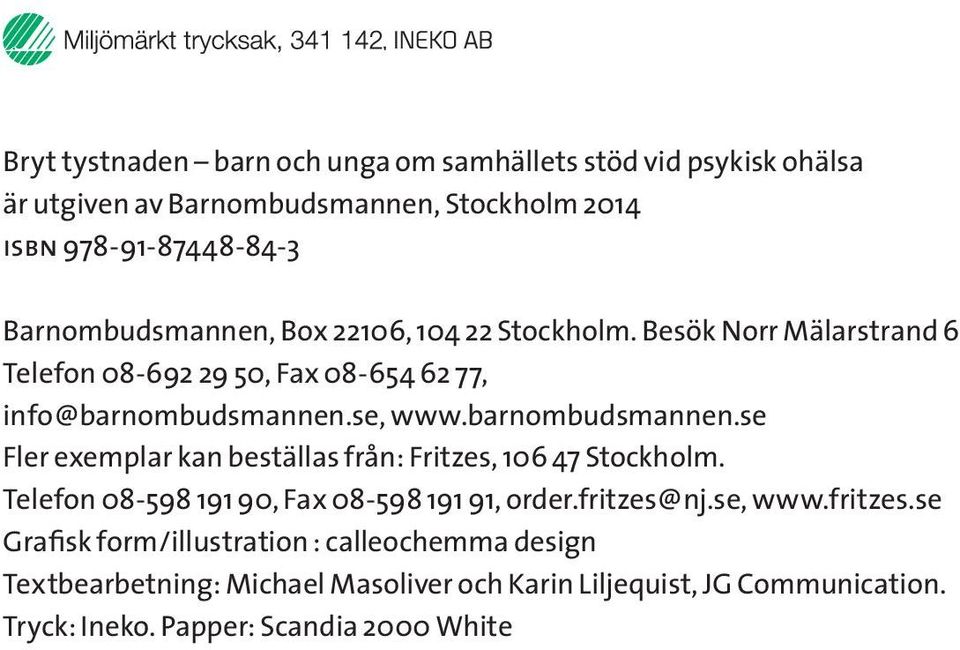 barnombudsmannen.se Fler exemplar kan beställas från: Fritzes, 106 47 Stockholm. Telefon 08-598 191 90, Fax 08-598 191 91, order.fritzes@nj.se, www.