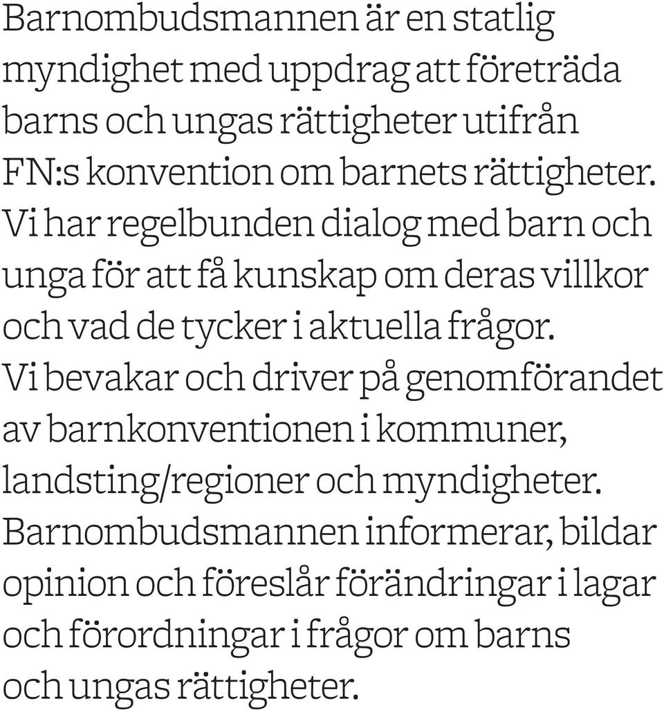 Vi har regelbunden dialog med barn och unga för att få kunskap om deras villkor och vad de tycker i aktuella frågor.