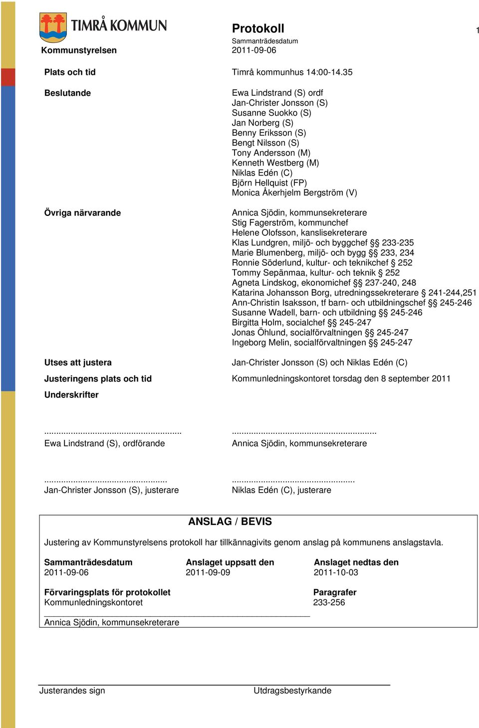 (C) Björn Hellquist (FP) Monica Åkerhjelm Bergström (V) Annica Sjödin, kommunsekreterare Stig Fagerström, kommunchef Helene Olofsson, kanslisekreterare Klas Lundgren, miljö- och byggchef 233-235