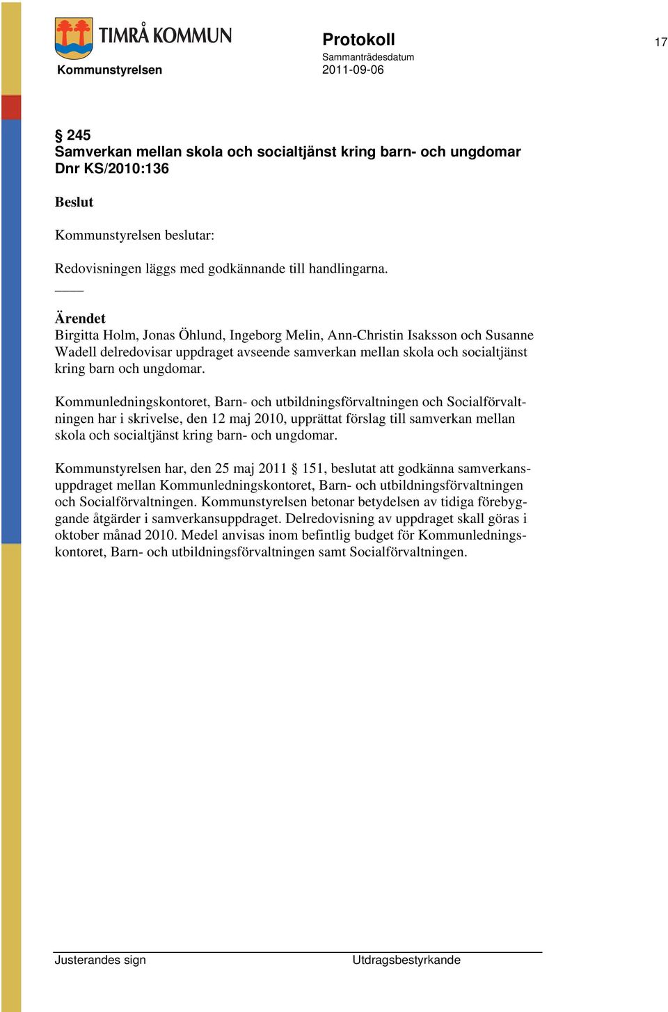 , Barn- och utbildningsförvaltningen och Socialförvaltningen har i skrivelse, den 12 maj 2010, upprättat förslag till samverkan mellan skola och socialtjänst kring barn- och ungdomar.