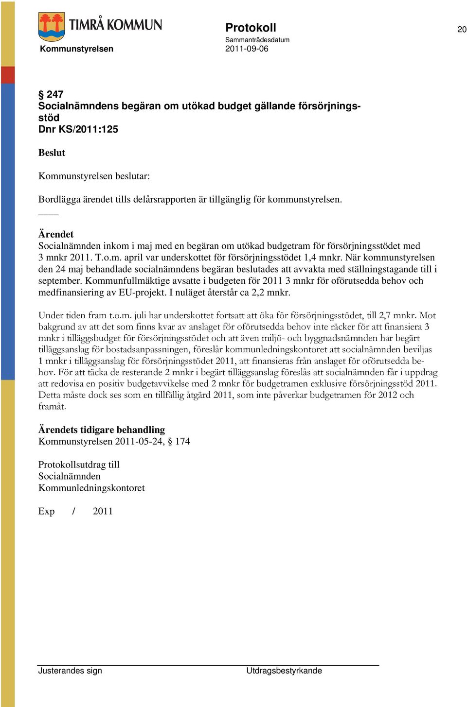 När kommunstyrelsen den 24 maj behandlade socialnämndens begäran beslutades att avvakta med ställningstagande till i september.