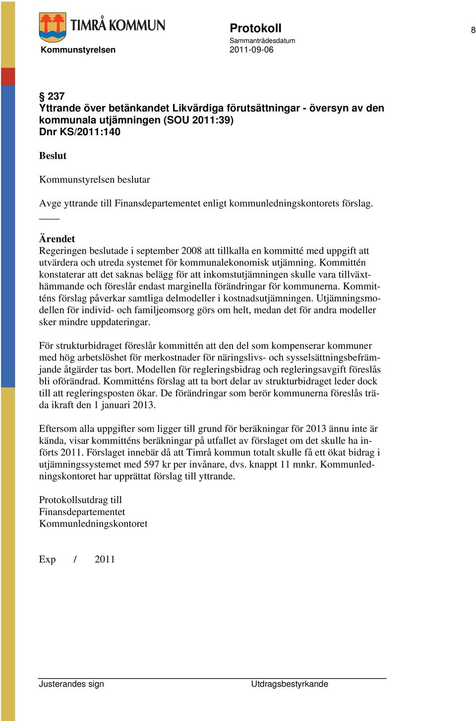 Regeringen beslutade i september 2008 att tillkalla en kommitté med uppgift att utvärdera och utreda systemet för kommunalekonomisk utjämning.