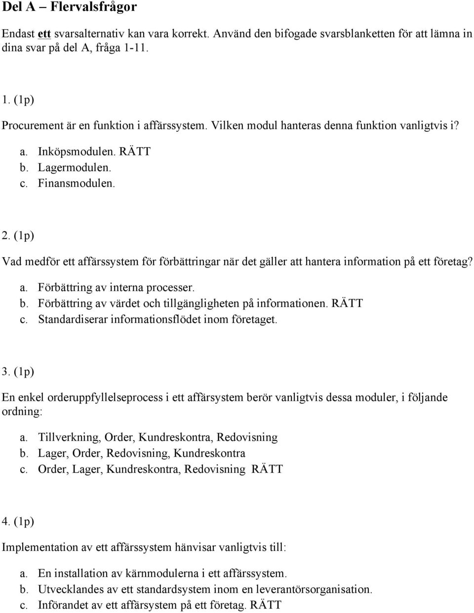 (1p) Vad medför ett affärssystem för förbättringar när det gäller att hantera information på ett företag? a. Förbättring av interna processer. b.