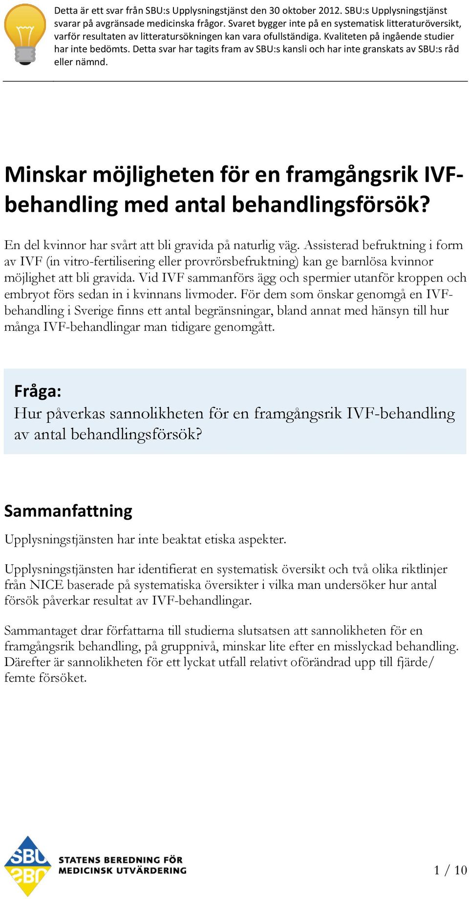 Detta svar har tagits fram av SBU:s kansli och har inte granskats av SBU:s råd eller nämnd. Minskar möjligheten för en framgångsrik IVFbehandling med antal behandlingsförsök?