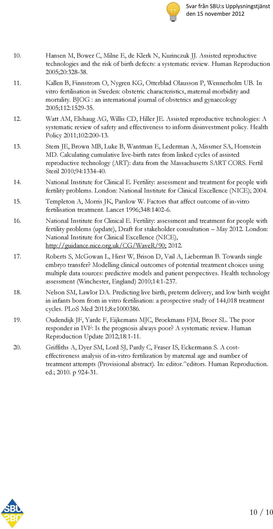 BJOG : an international journal of obstetrics and gynaecology 2005;112:1529-35. 12. Watt AM, Elshaug AG, Willis CD, Hiller JE.