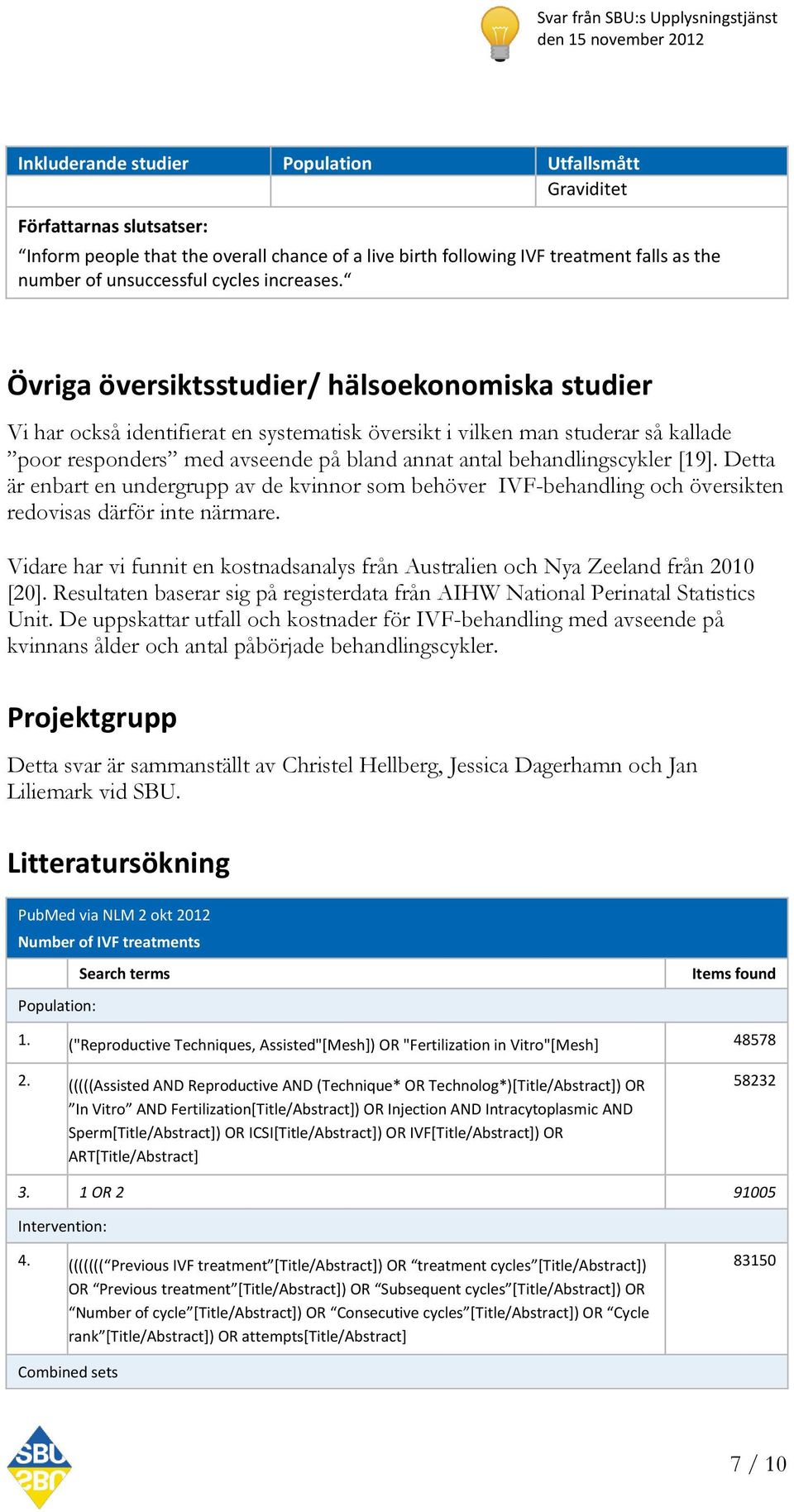 Övriga översiktsstudier/ hälsoekonomiska studier Vi har också identifierat en systematisk översikt i vilken man studerar så kallade poor responders med avseende på bland annat antal behandlingscykler