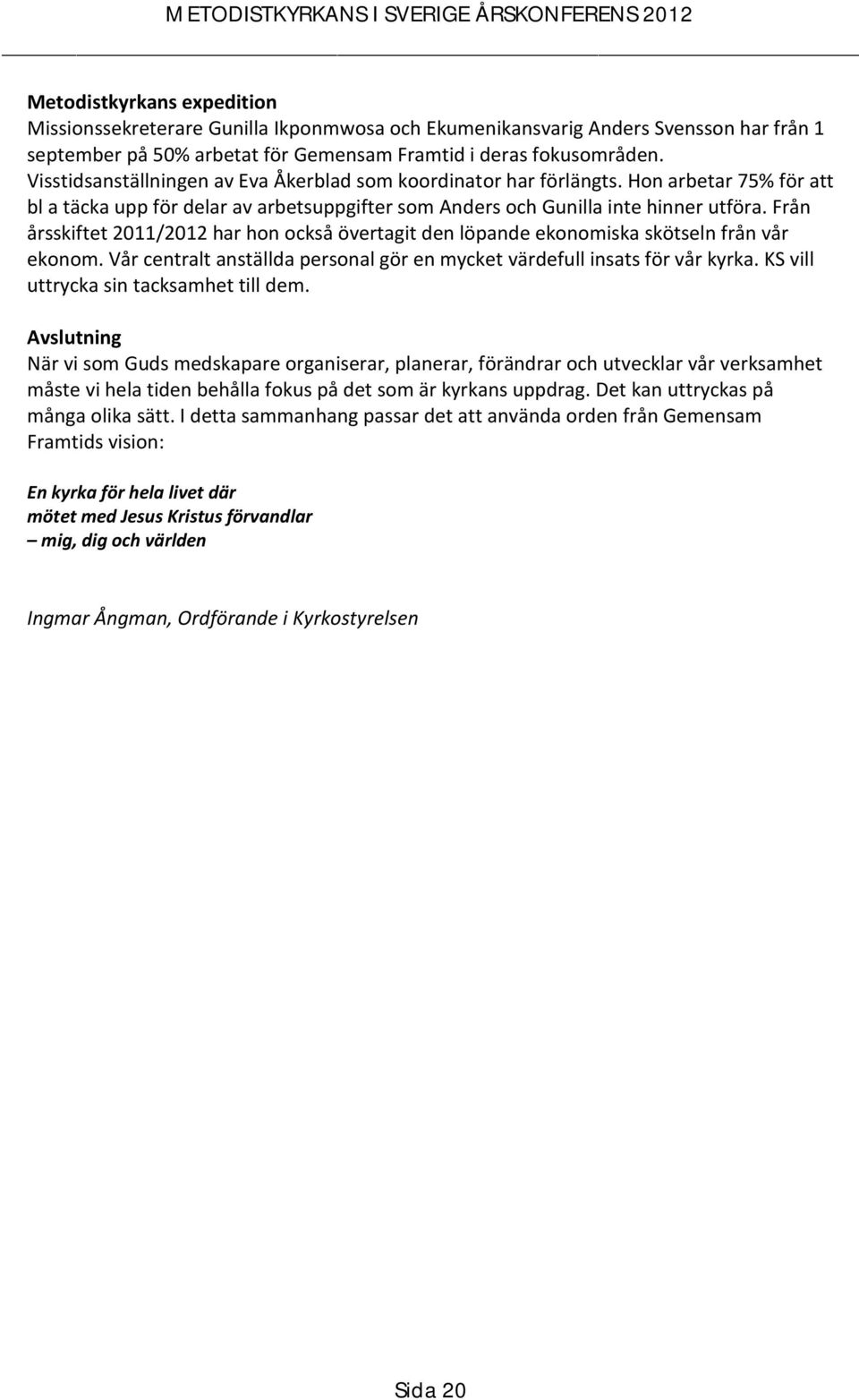 Från årsskiftet 2011/2012 har hon också övertagit den löpande ekonomiska skötseln från vår ekonom. Vår centralt anställda personal gör en mycket värdefull insats för vår kyrka.