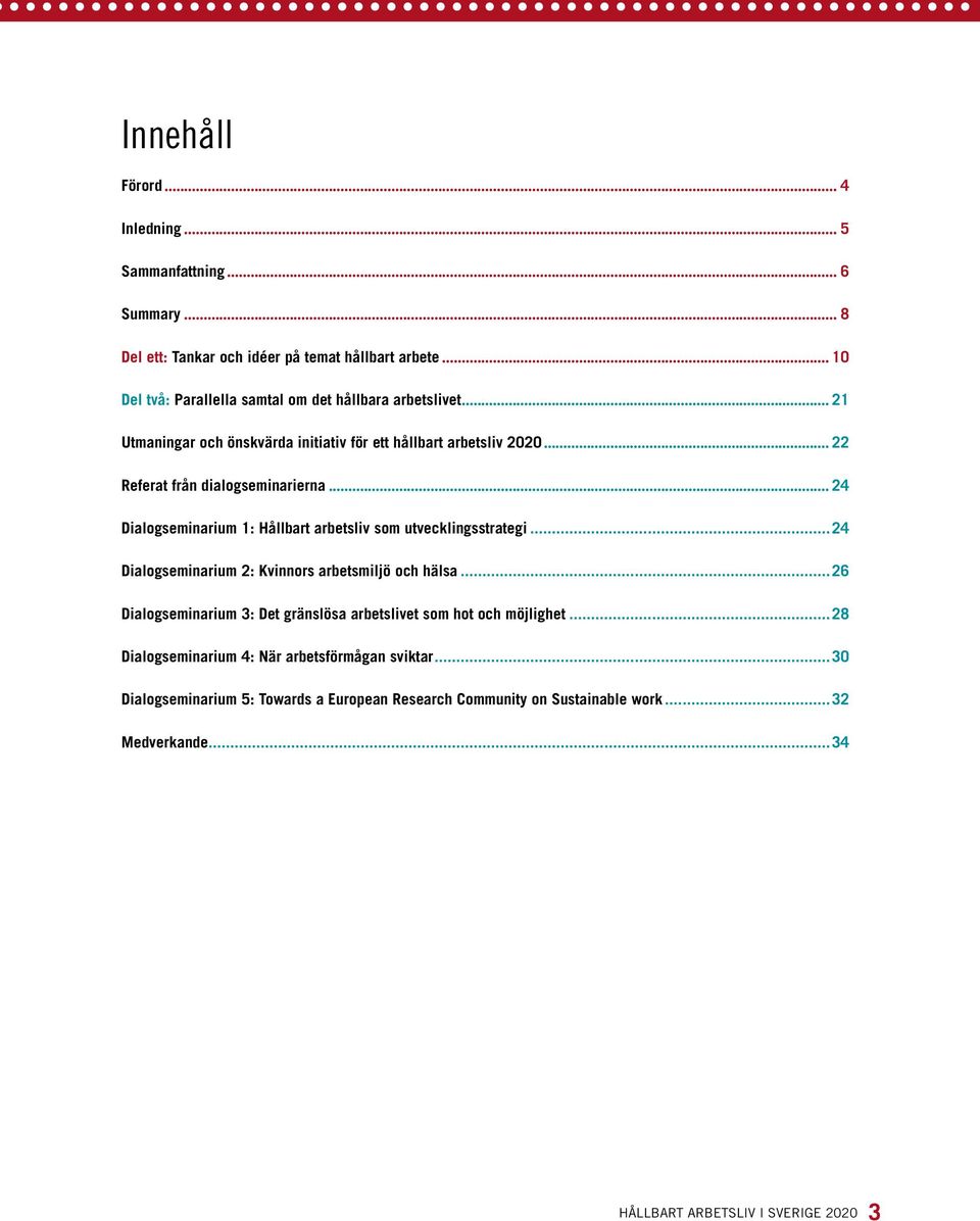 .. 24 Dialogseminarium 1: Hållbart arbetsliv som utvecklingsstrategi...24 Dialogseminarium 2: Kvinnors arbetsmiljö och hälsa.