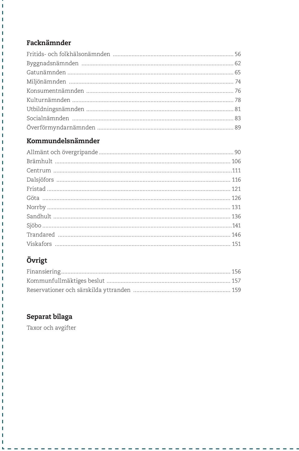 .. 90 Brämhult... 106 Centrum...111 Dalsjöfors... 116 Fristad... 121 Göta... 126 Norrby... 131 Sandhult... 136 Sjöbo...141 Trandared.