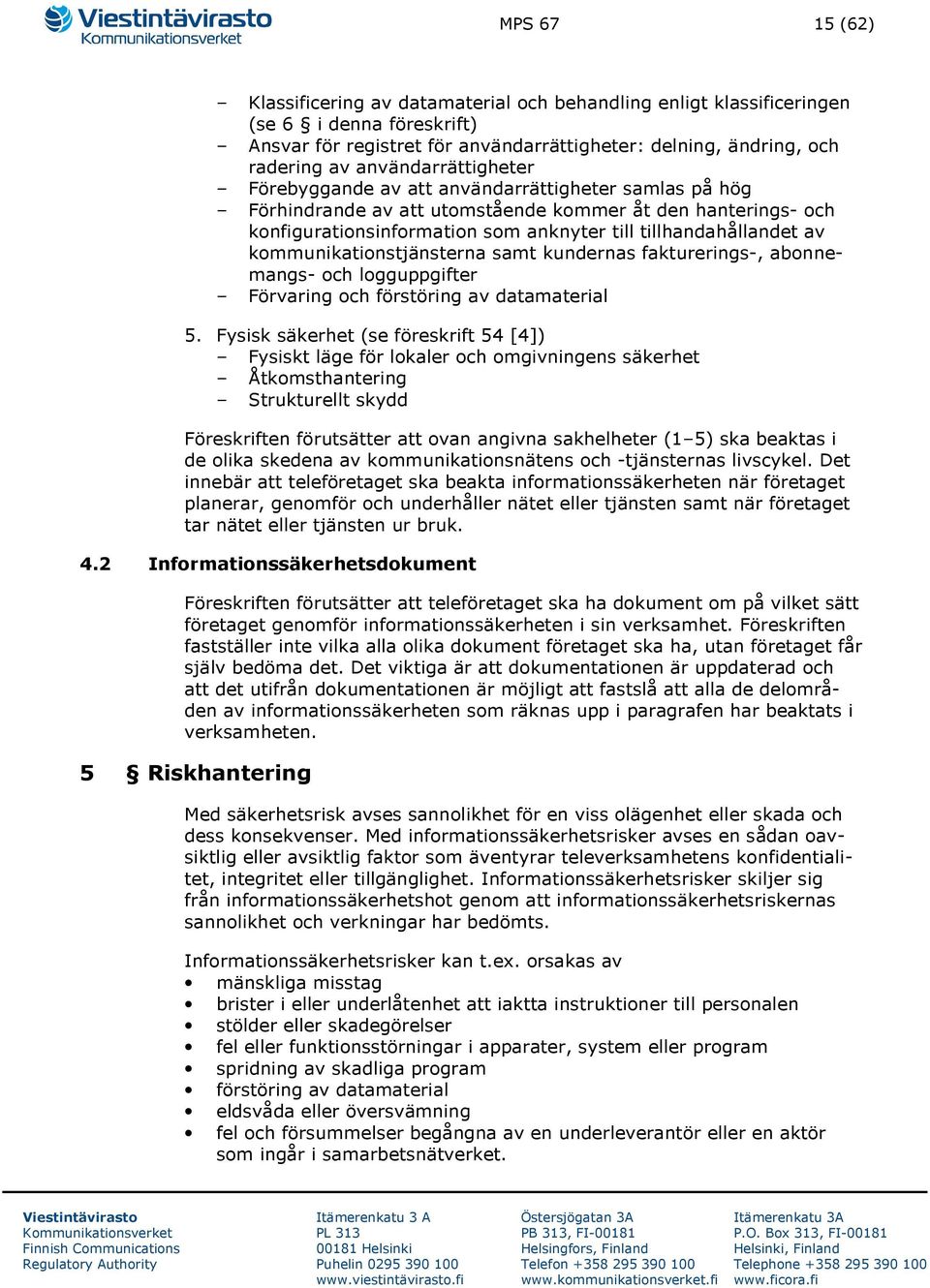 av kommunikationstjänsterna samt kundernas fakturerings-, abonnemangs- och logguppgifter Förvaring och förstöring av datamaterial 5.