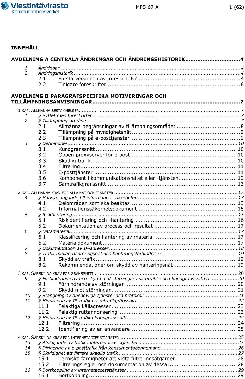 .. 8 2.2 Tillämpning på myndighetsnät... 9 2.3 Tillämpning på e-posttjänster... 9 3 Definitioner... 10 3.1 Kundgränssnitt... 10 3.2 Öppen proxyserver för e-post... 10 3.3 Skadlig trafik... 10 3.4 Filtrering.