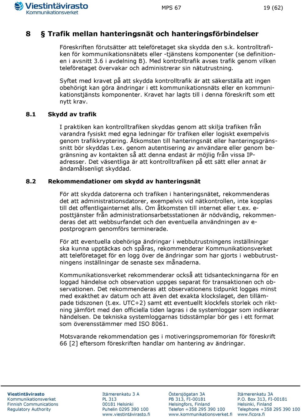 Syftet med kravet på att skydda kontrolltrafik är att säkerställa att ingen obehörigt kan göra ändringar i ett kommunikationsnäts eller en kommunikationstjänsts komponenter.