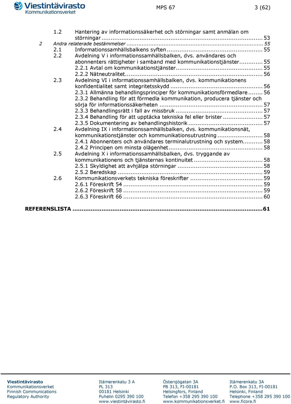 3 Avdelning VI i informationssamhällsbalken, dvs. kommunikationens konfidentialitet samt integritetsskydd... 56 2.3.1 Allmänna behandlingsprinciper för kommunikationsförmedlare... 56 2.3.2 Behandling för att förmedla kommunikation, producera tjänster och sörja för informationssäkerheten.