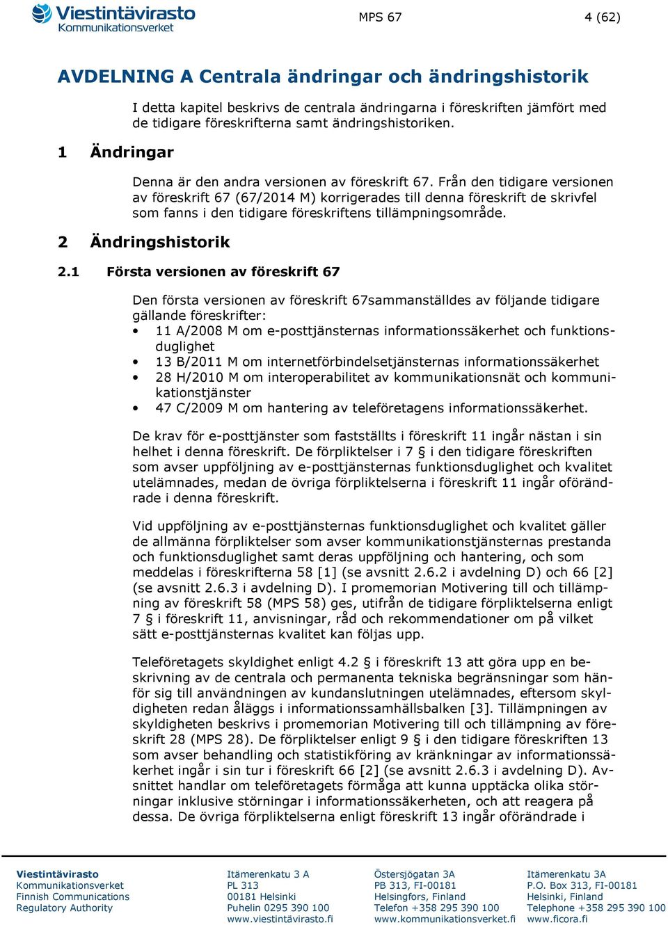 Från den tidigare versionen av föreskrift 67 (67/2014 M) korrigerades till denna föreskrift de skrivfel som fanns i den tidigare föreskriftens tillämpningsområde. 2 Ändringshistorik 2.