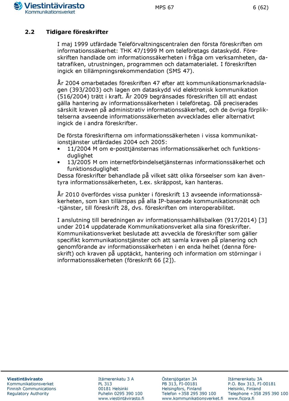 År 2004 omarbetades föreskriften 47 efter att kommunikationsmarknadslagen (393/2003) och lagen om dataskydd vid elektronisk kommunikation (516/2004) trätt i kraft.