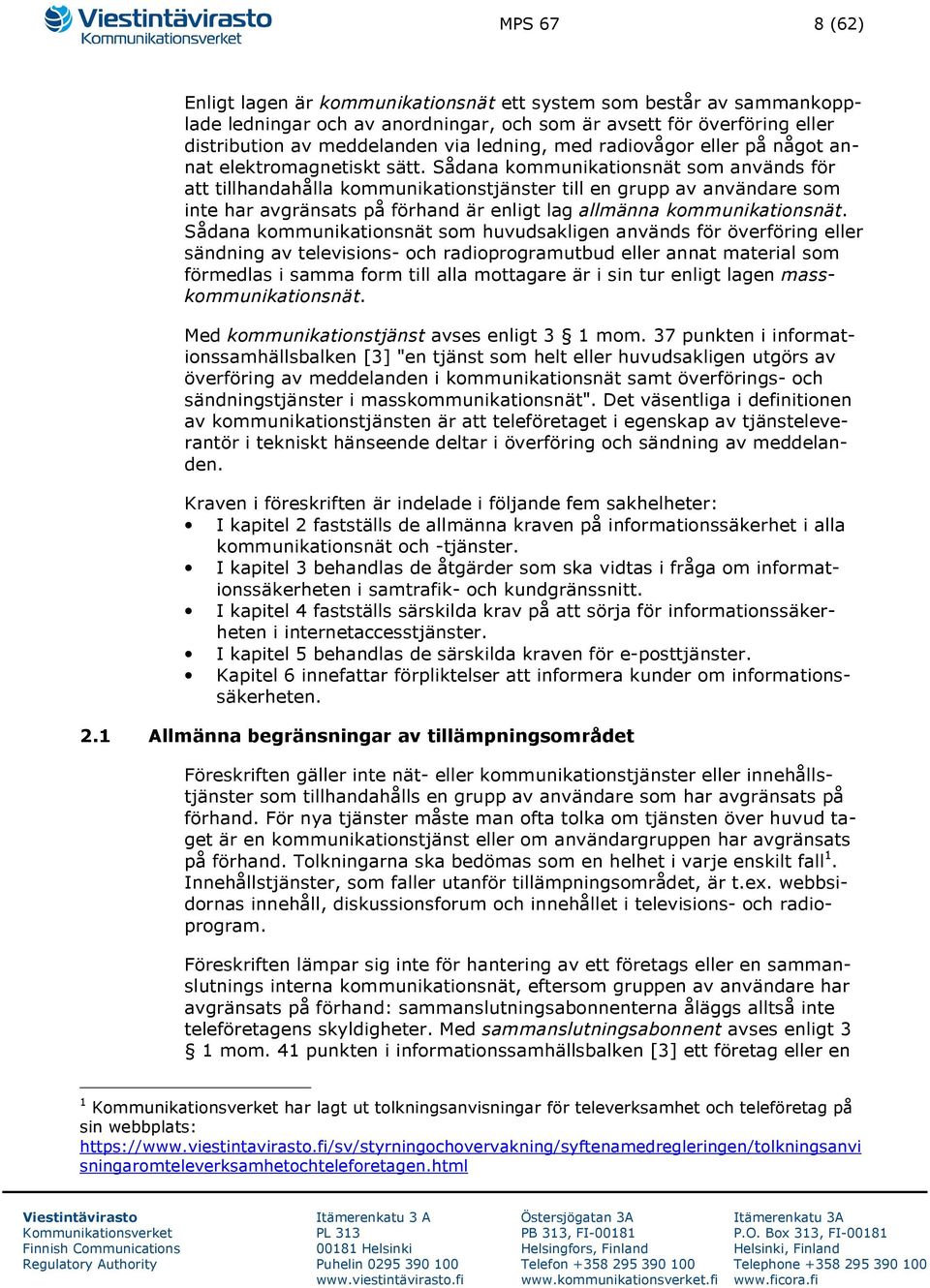 Sådana kommunikationsnät som används för att tillhandahålla kommunikationstjänster till en grupp av användare som inte har avgränsats på förhand är enligt lag allmänna kommunikationsnät.