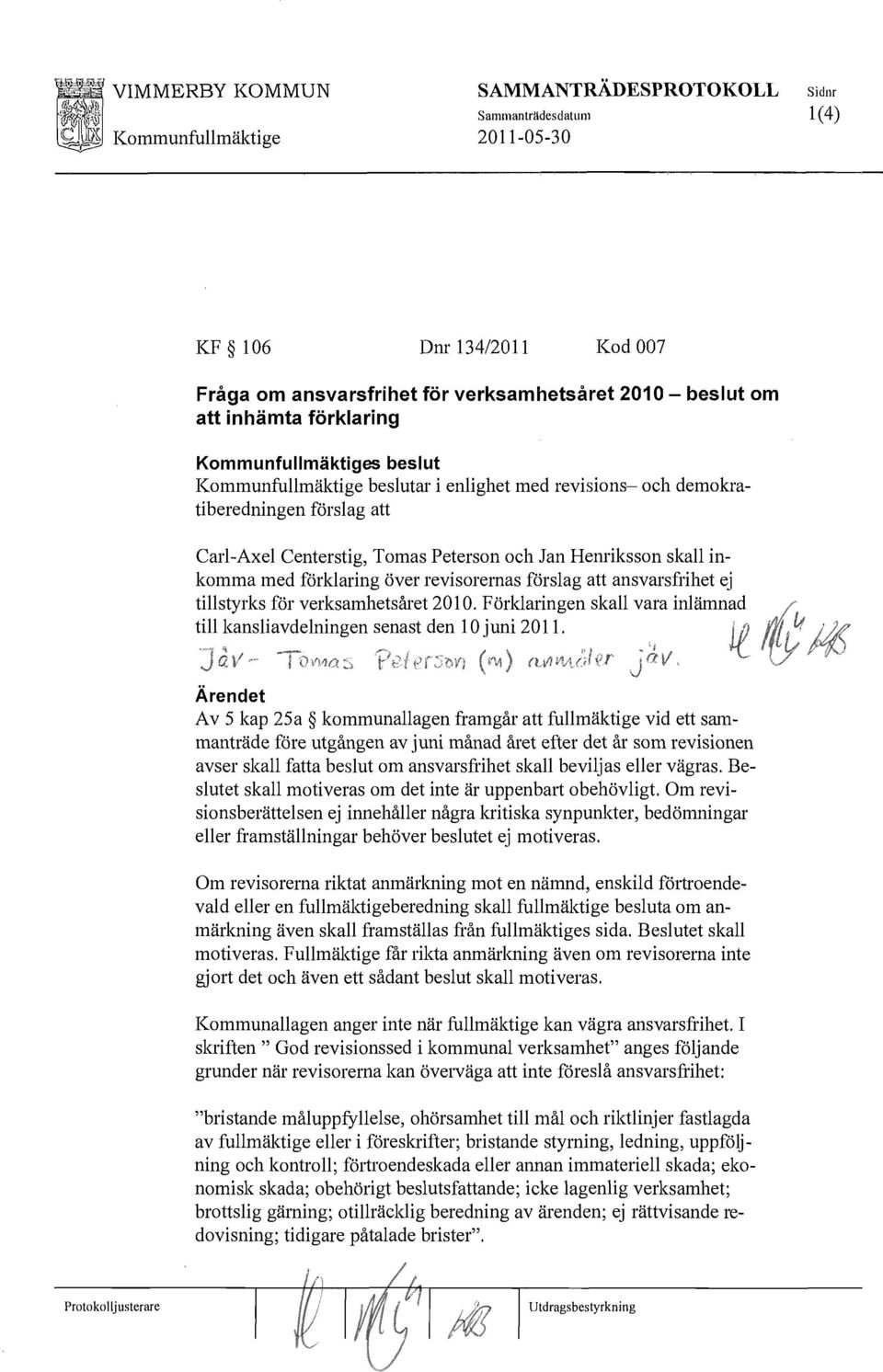 med förklaring över revisorernas förslag att ansvarsfrihet ej tillstyrks för verksamhetsåret 2010. Förldaringen skall vara inlämnad till kansliavdelningen senast den 10 juni 2011.