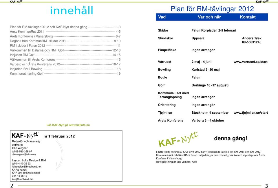 2011----------------------------------------------- 8-10 RM i skidor i Falun 2012------------------------------------------------------------------ 11 Välkommen till Dalarna och RM i