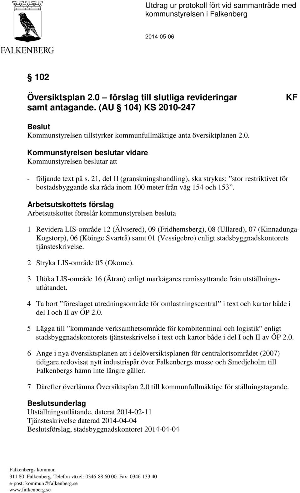 21, del II (granskningshandling), ska strykas: stor restriktivet för bostadsbyggande ska råda inom 100 meter från väg 154 och 153.