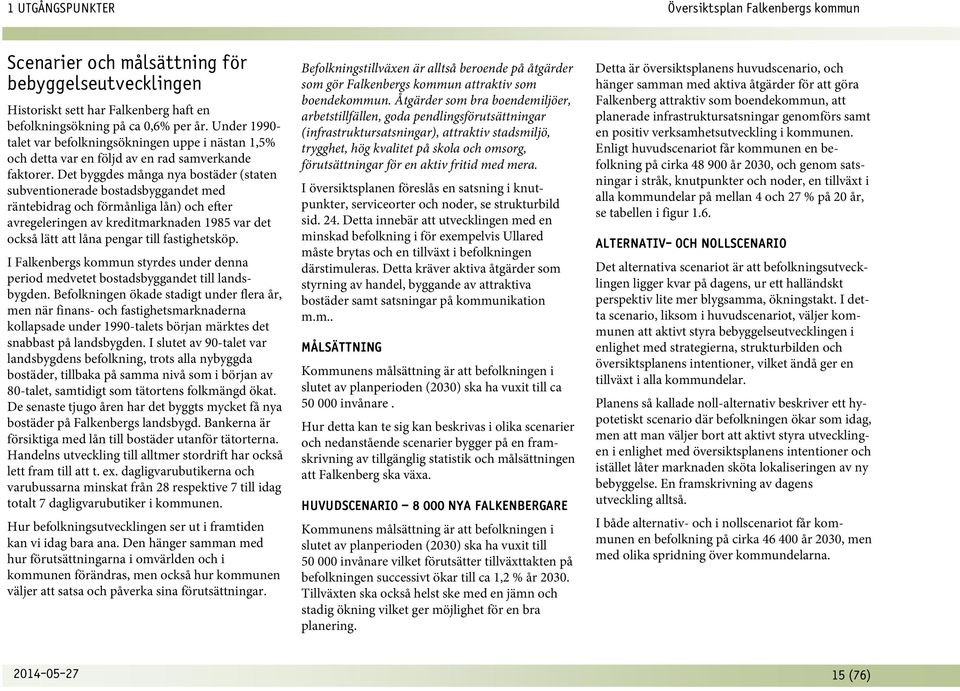 Det byggdes många nya bostäder (staten subventionerade bostadsbyggandet med räntebidrag och förmånliga lån) och efter avregeleringen av kreditmarknaden 1985 var det också lätt att låna pengar till