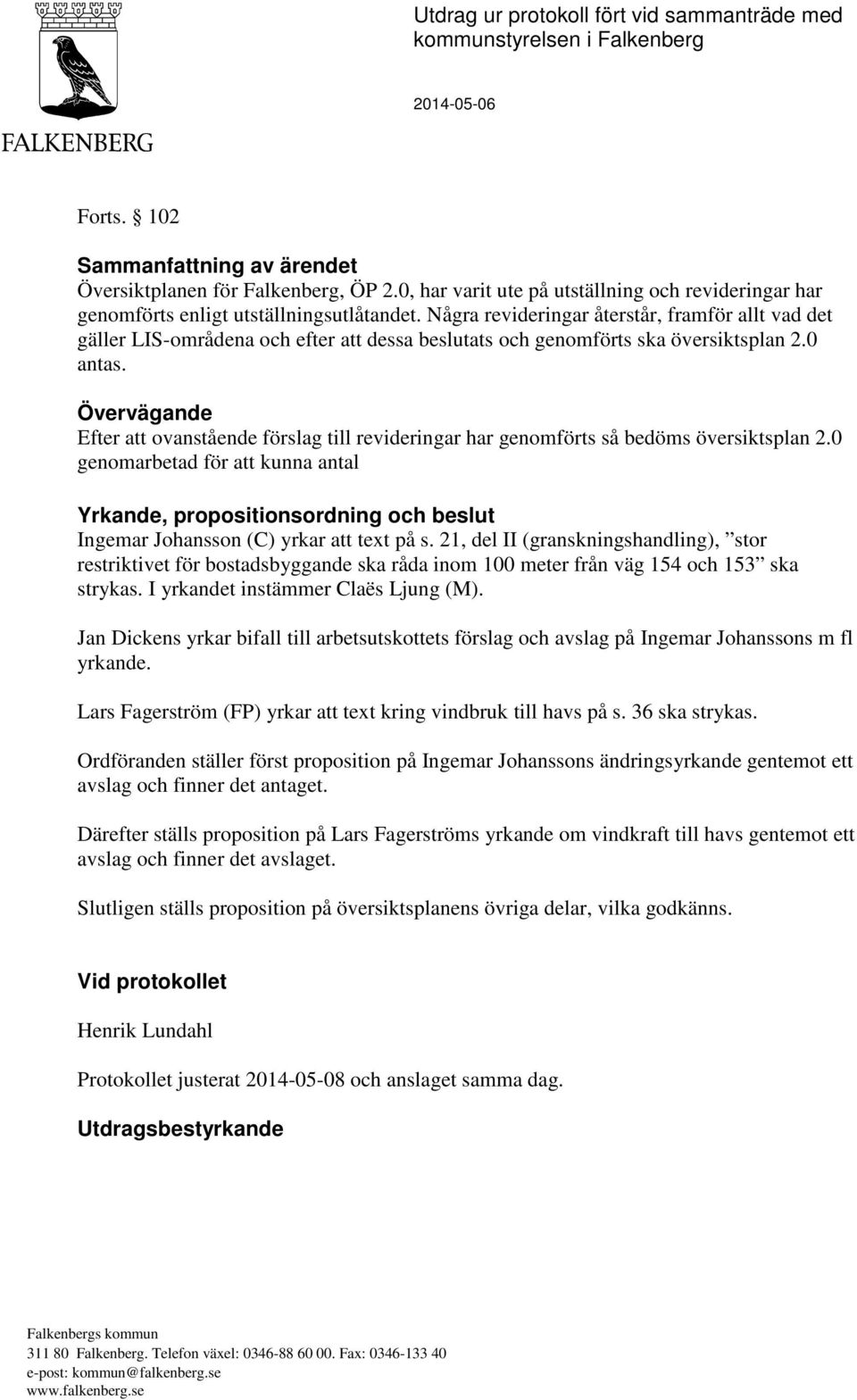 Några revideringar återstår, framför allt vad det gäller LIS-områdena och efter att dessa beslutats och genomförts ska översiktsplan 2.0 antas.