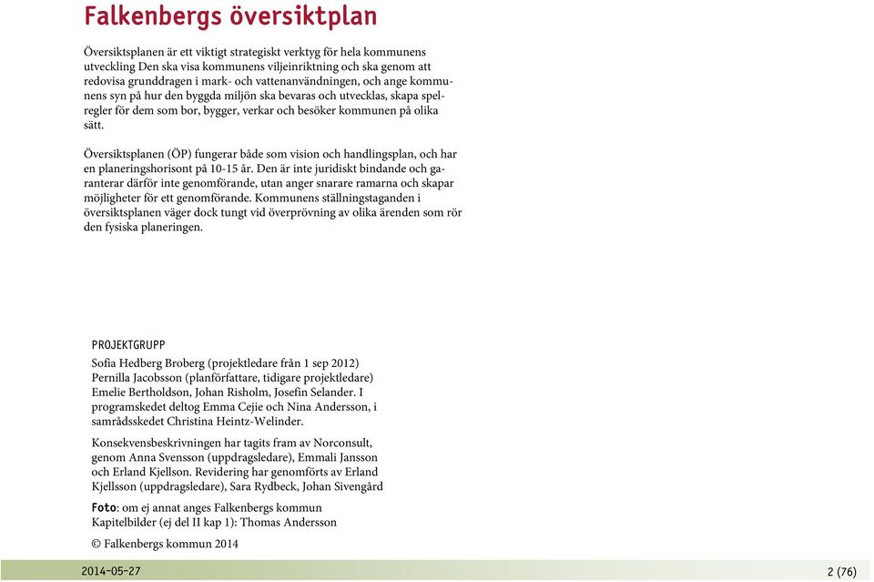 Översiktsplanen (ÖP) fungerar både som vision och handlingsplan, och har en planeringshorisont på 10-15 år.