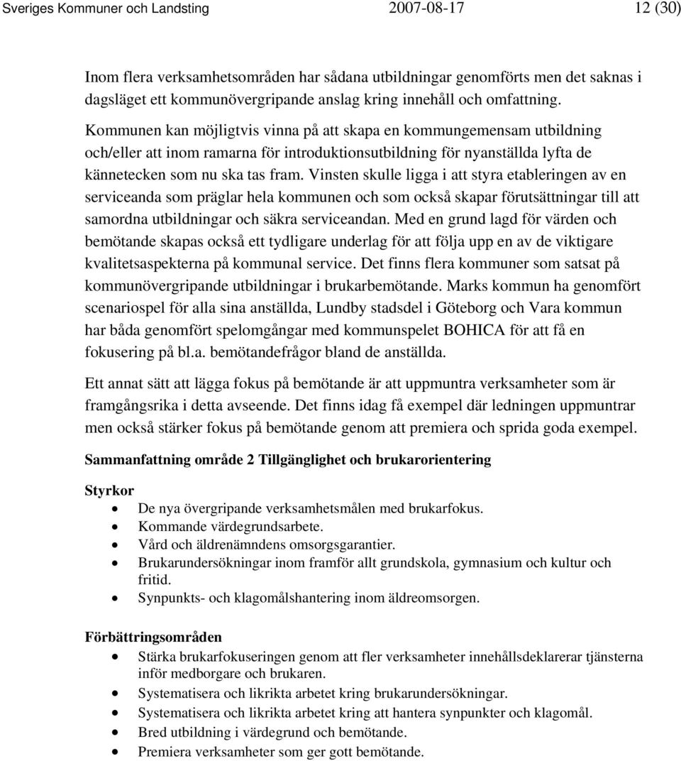 Vinsten skulle ligga i att styra etableringen av en serviceanda som präglar hela kommunen och som också skapar förutsättningar till att samordna utbildningar och säkra serviceandan.