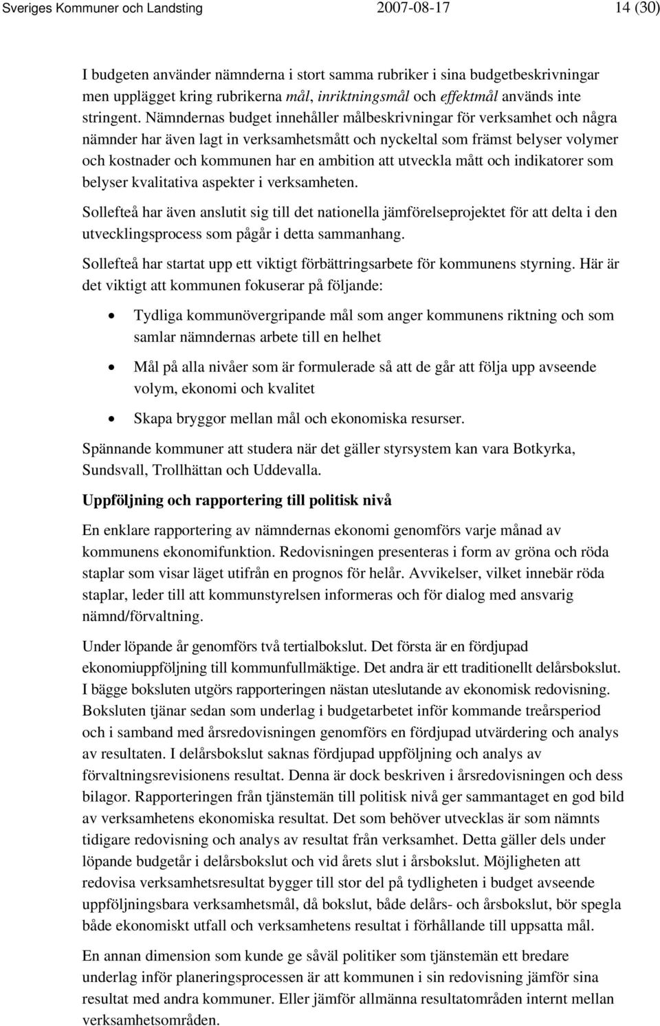 Nämndernas budget innehåller målbeskrivningar för verksamhet och några nämnder har även lagt in verksamhetsmått och nyckeltal som främst belyser volymer och kostnader och kommunen har en ambition att