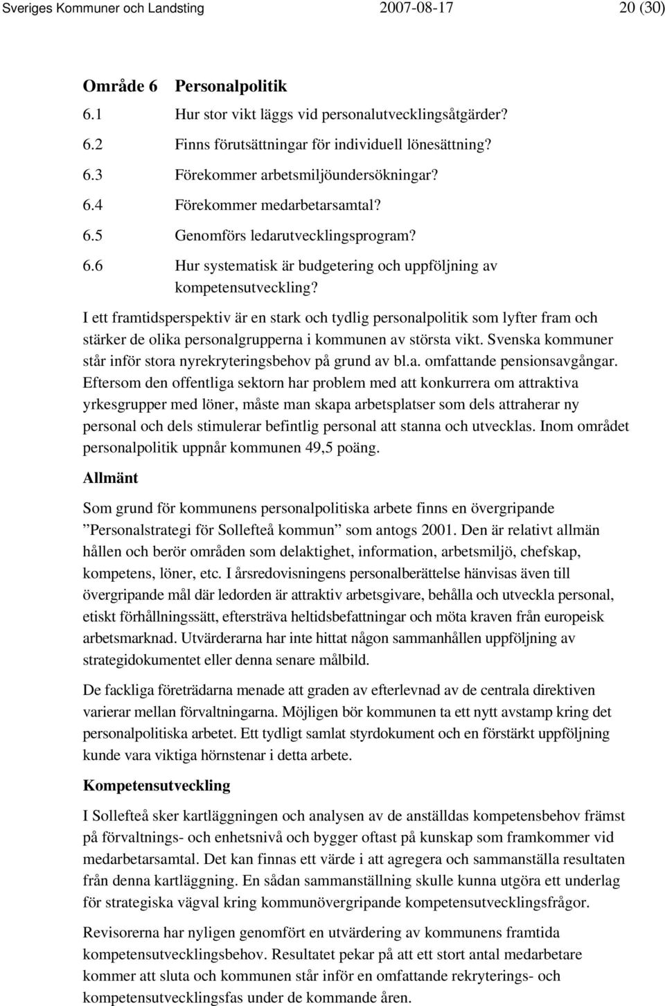 I ett framtidsperspektiv är en stark och tydlig personalpolitik som lyfter fram och stärker de olika personalgrupperna i kommunen av största vikt.