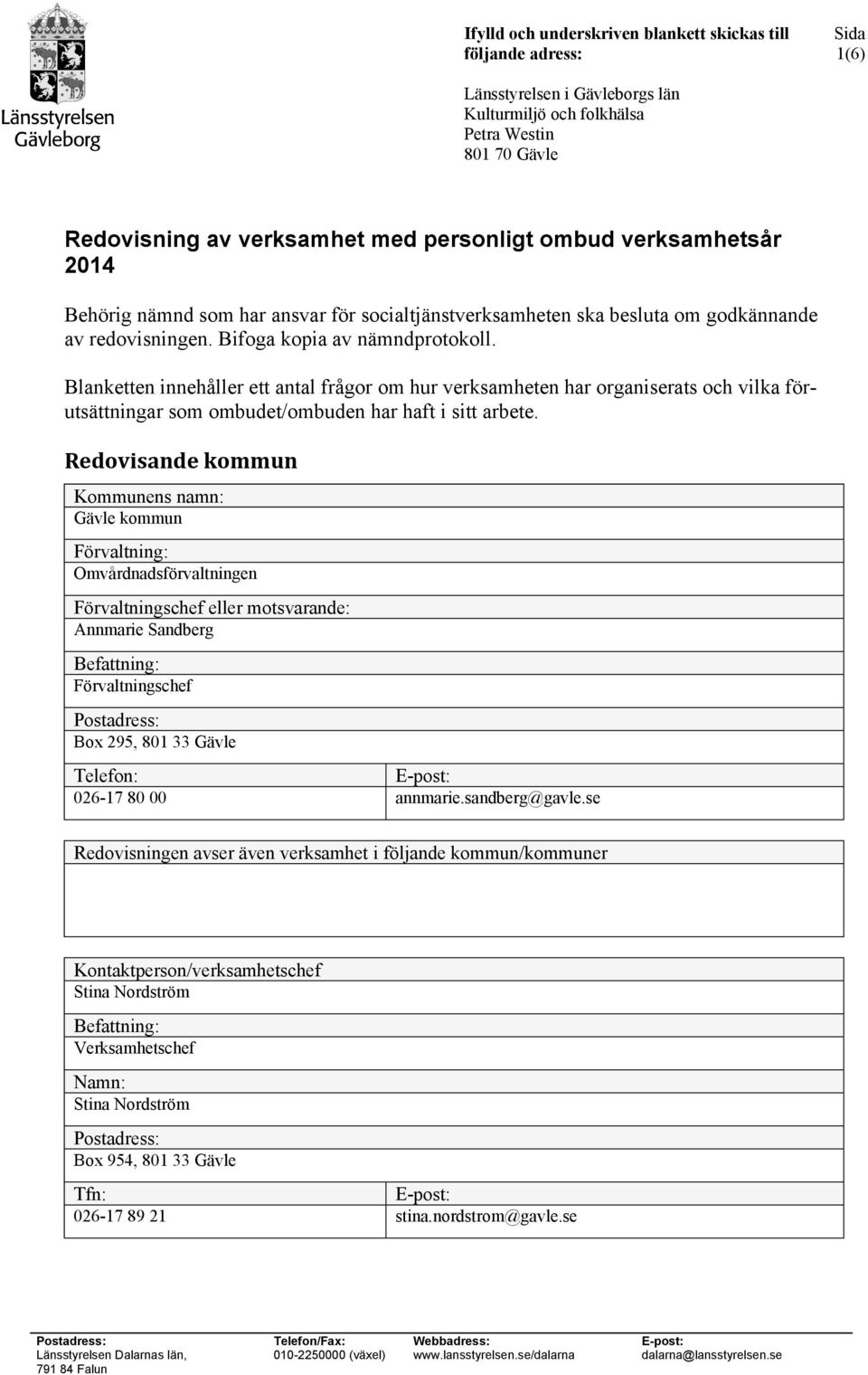 Blanketten innehåller ett antal frågor om hur verksamheten har organiserats och vilka förutsättningar som ombudet/ombuden har haft i sitt arbete.