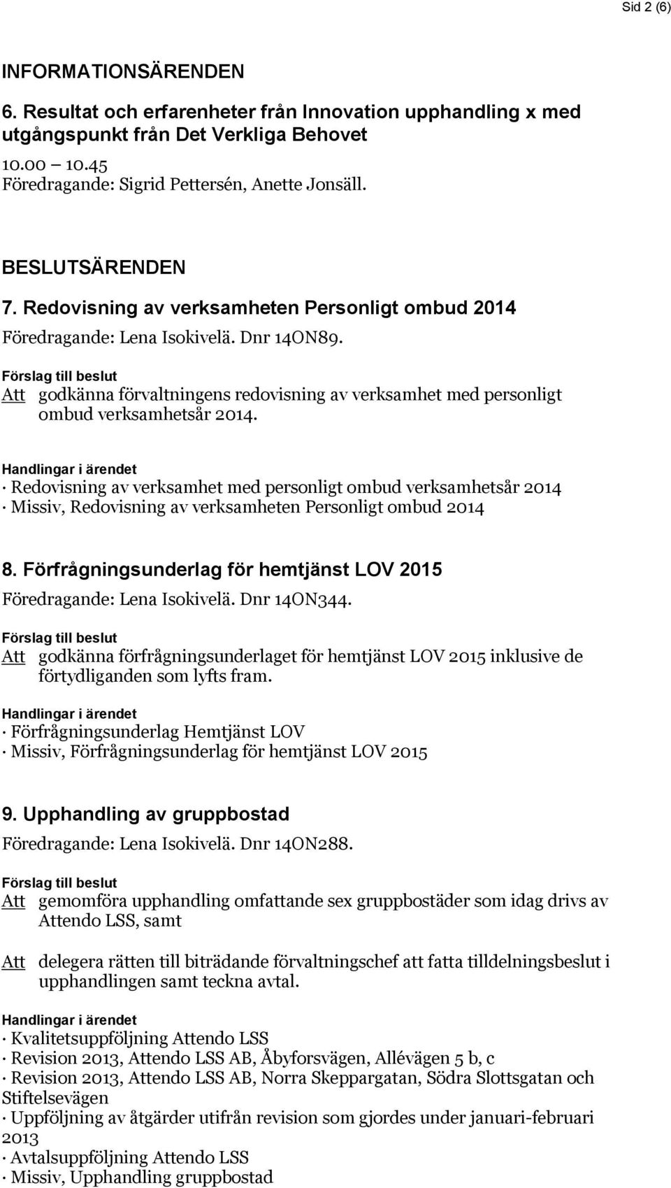 Förslag till beslut Att godkänna förvaltningens redovisning av verksamhet med personligt ombud verksamhetsår 2014.