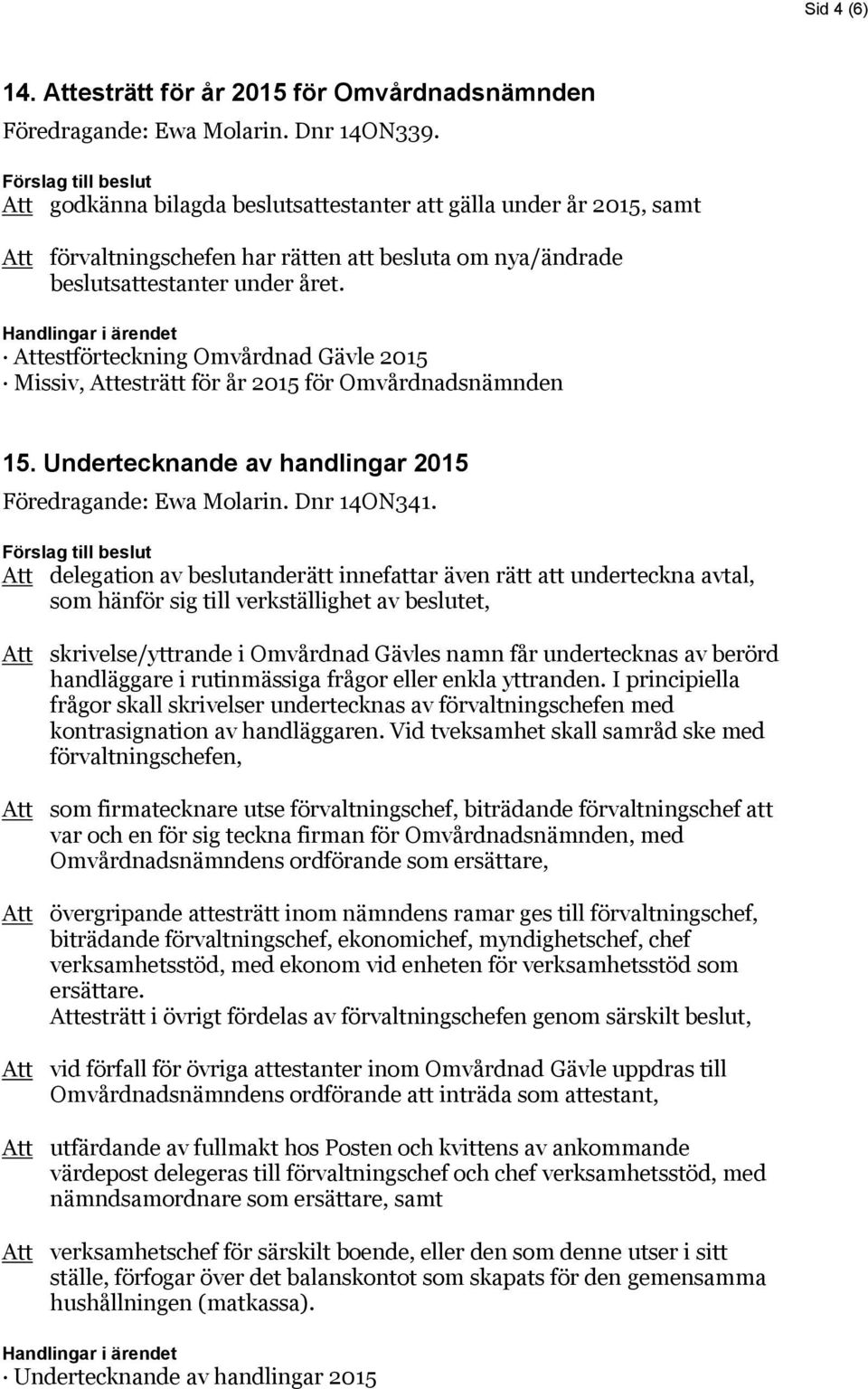 Handlingar i ärendet Attestförteckning Omvårdnad Gävle 2015 Missiv, Attesträtt för år 2015 för Omvårdnadsnämnden 15. Undertecknande av handlingar 2015 Föredragande: Ewa Molarin. Dnr 14ON341.